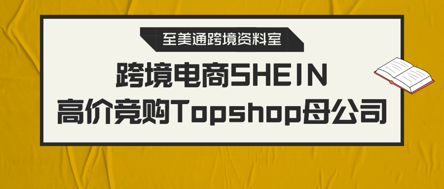 跨境電商shein高價競購英國topshop母公司