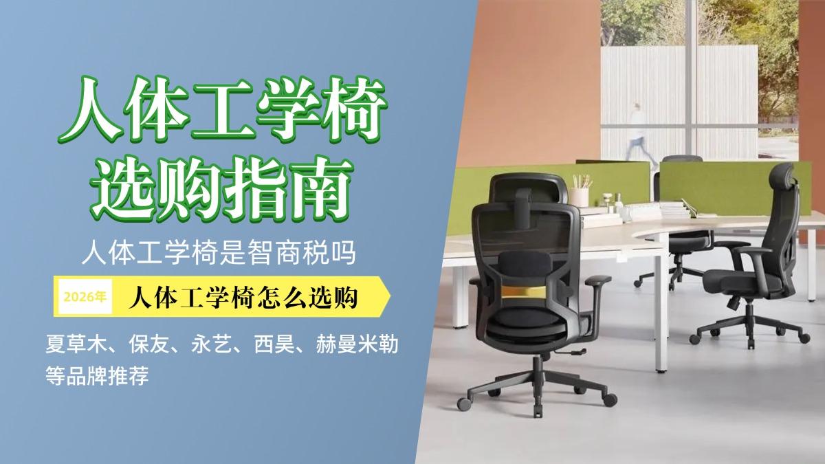 人体工学椅是智商税吗?人体工学椅怎么选购?2026年人体工学椅选购指南,夏草木、保友、永艺、西昊、赫曼米勒等品牌推荐