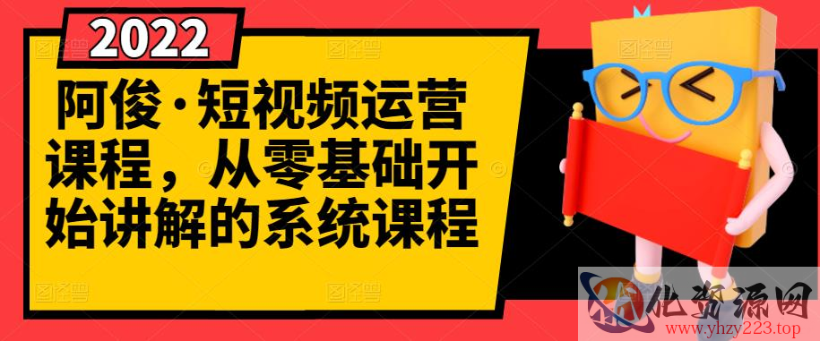 阿俊·短视频运营课程，从零基础开始讲解的系统课程