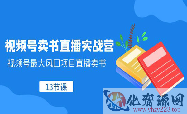 《视频号卖书直播实战营》视频号最大风囗项目直播卖书_wwz