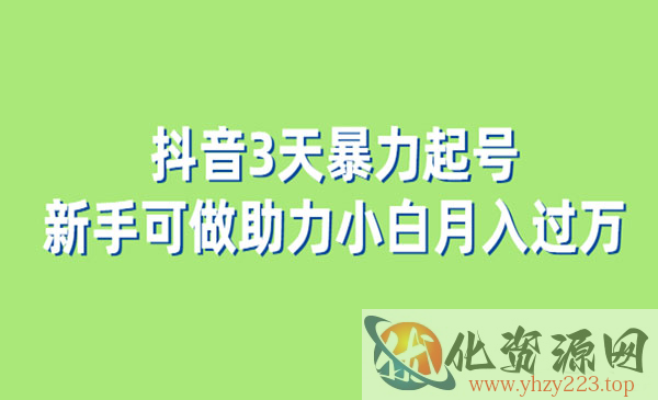 《抖音3天暴力起号》新手可做助力小白月入过万_wwz