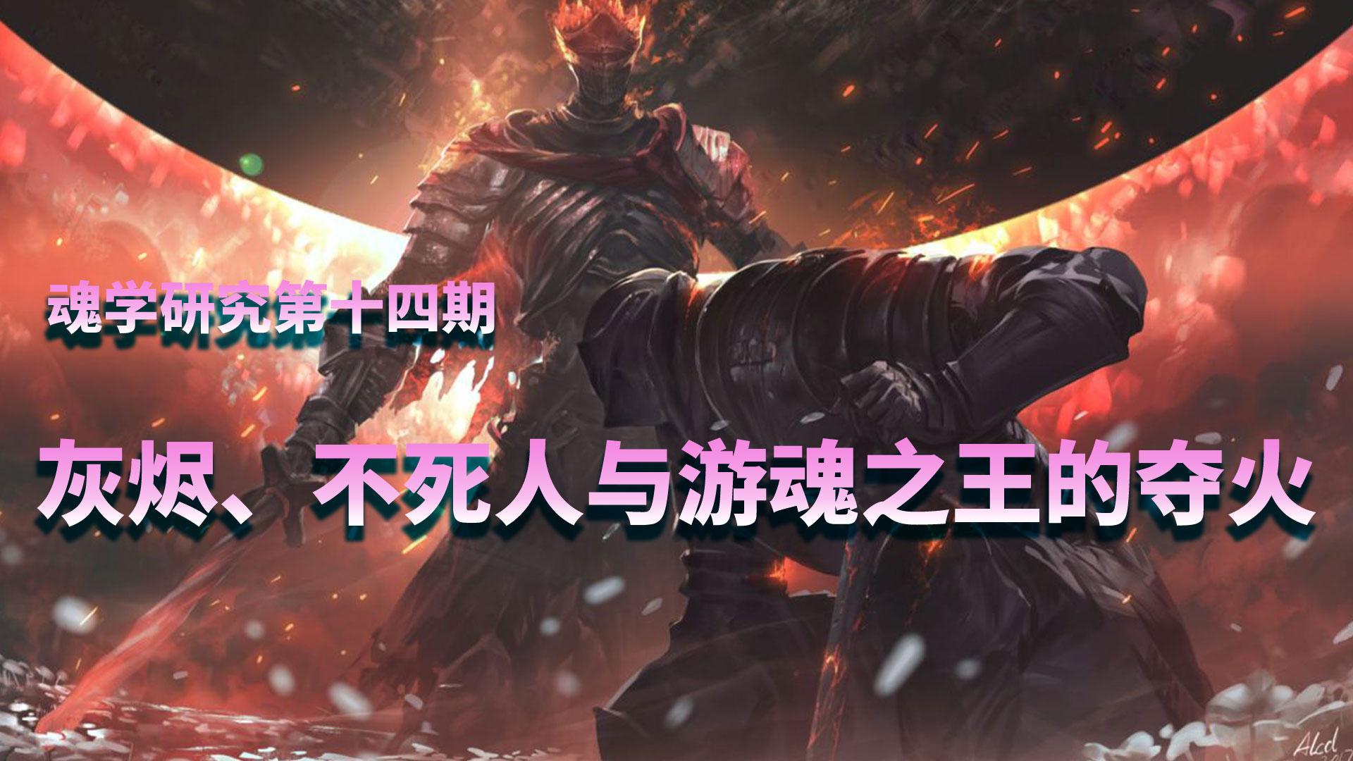 【魂学】灰烬、不死人与游魂之王的夺火