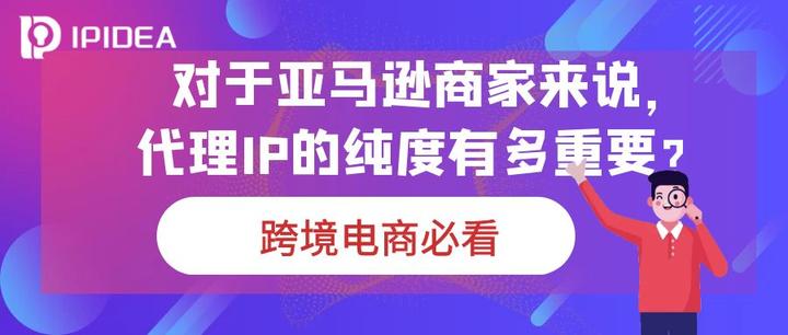 对于亚马逊商家来说，代理IP的纯净度有多重要？ - 知乎