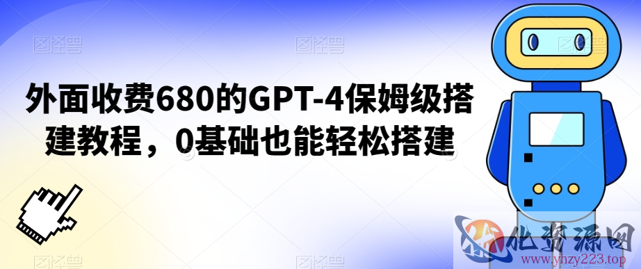 外面收费680的GPT-4保姆级搭建教程，0基础也能轻松搭建【揭秘】