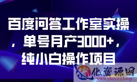 百度问答工作室实操，单号月产3000+，纯小白操作项目【揭秘】