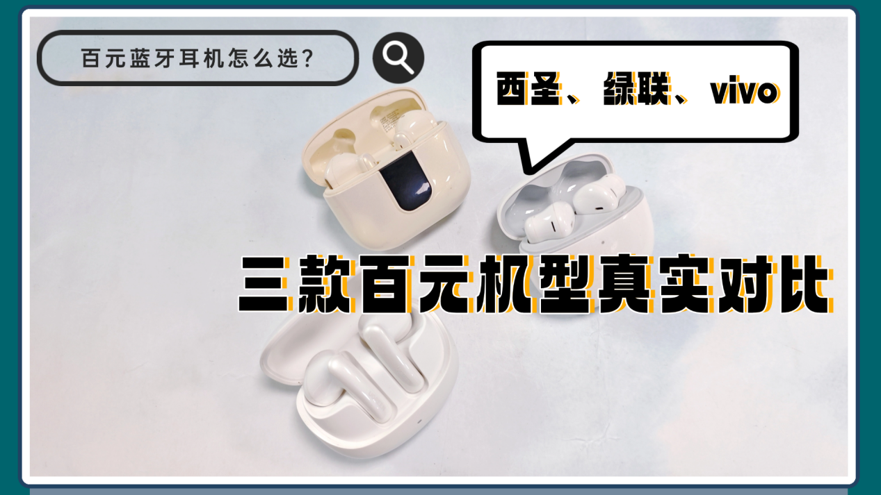 百元蓝牙耳机怎么选?西圣AVA2Pro、绿联H6pro、vivoTWSAirPro三款热销机型真实对比!