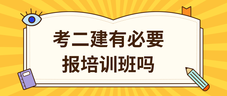 考二級建造師有必要報培訓班如何備考二建更高效