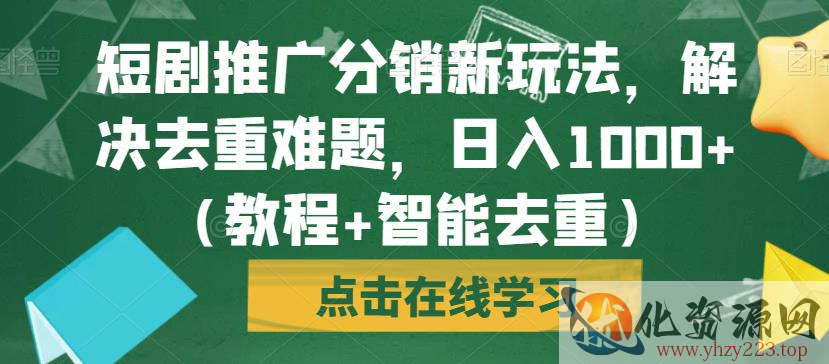 短剧推广分销新玩法，解决去重难题，日入1000+（教程+智能去重）【揭秘】