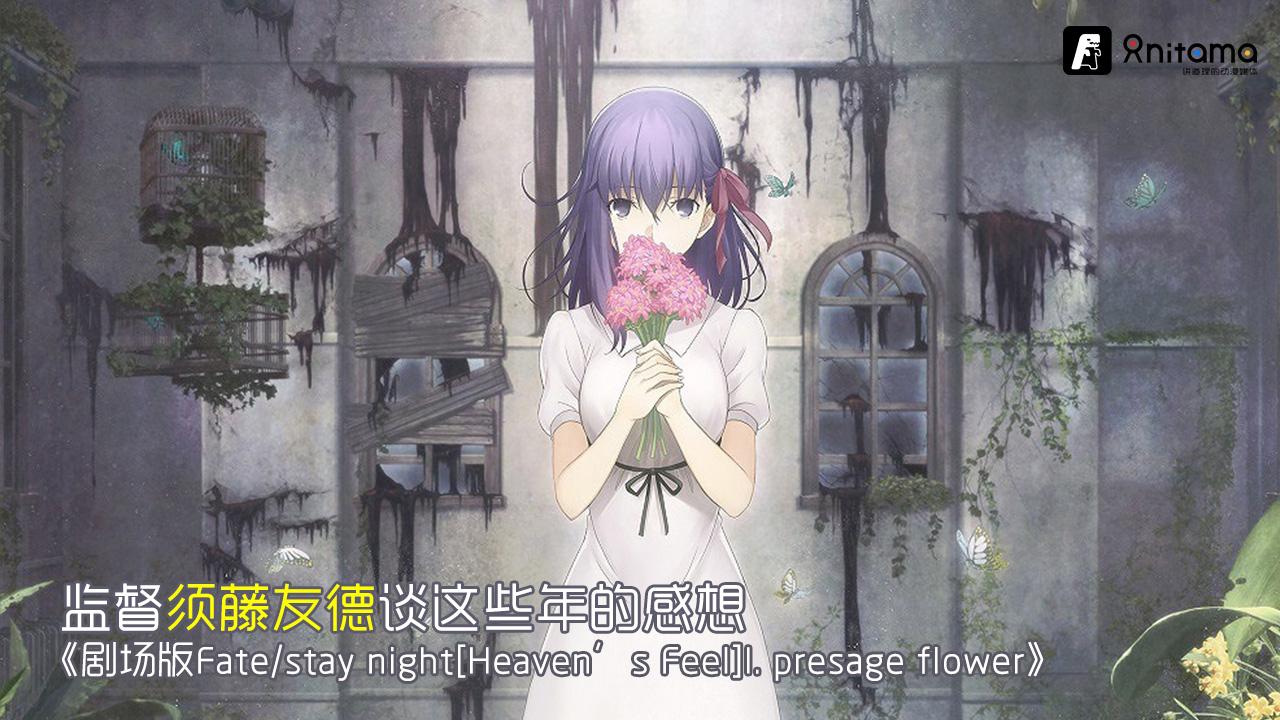 须藤友德监督谈 剧场版fate Stay Night Heaven S Feel I Presage Flower 知乎 须藤友德监督谈 剧场版fate Stay Night Heaven S Feel I Presage Flower 知乎