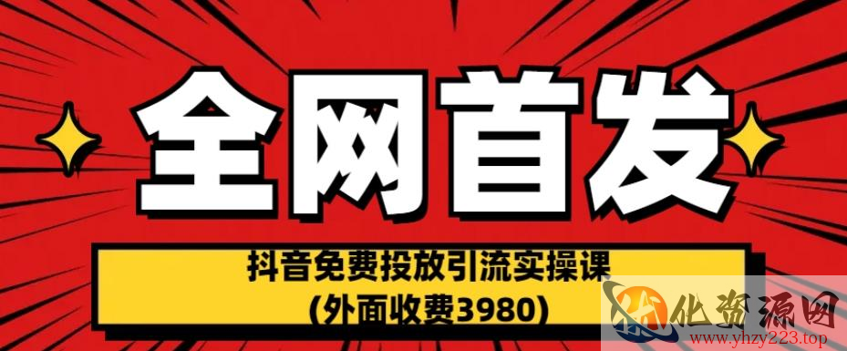 全网首发：抖音免费投放引流实操课(外面收费3980)【揭秘】