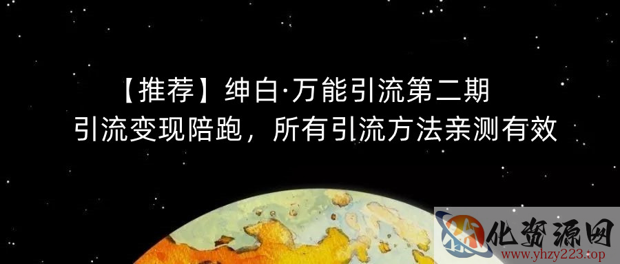 【推荐】绅白·万能引流第二期，引流变现陪跑，所有引流方法亲测有效