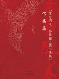 「玄鸟归来：郑州颂主题书法展」作品集