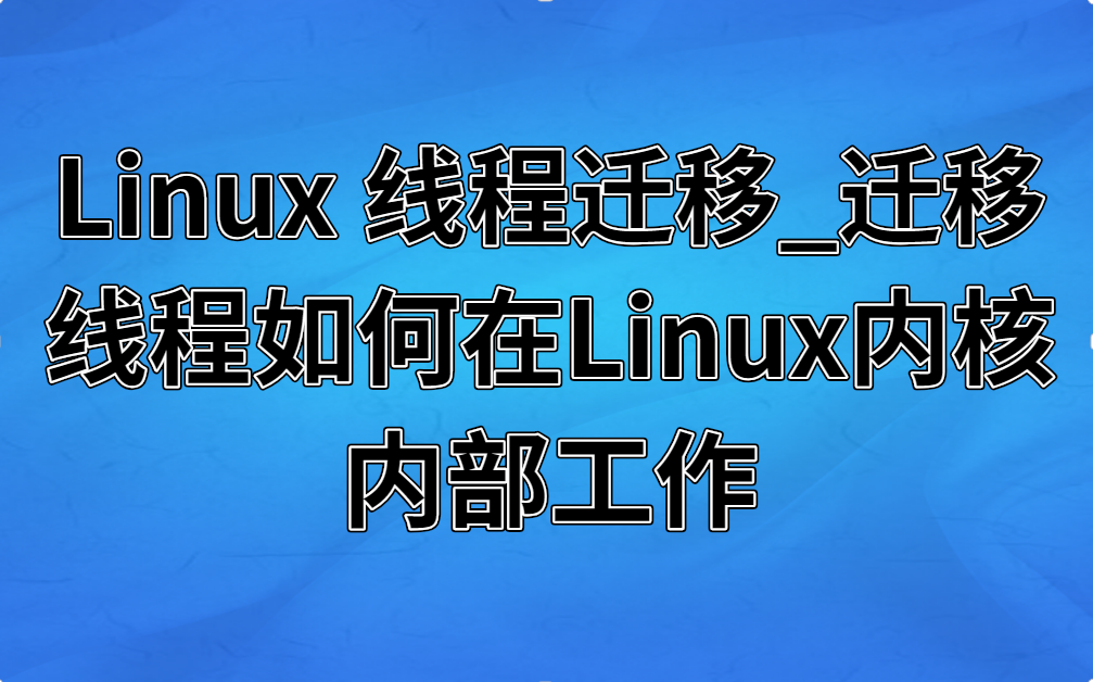 Linux 线程迁移_迁移线程如何在Linux内核内部工作 - 知乎