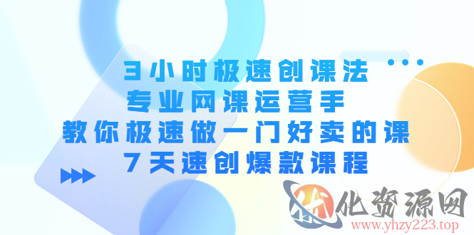 3小时极速创课法，专业网课运营手 教你极速做一门好卖的课 7天速创爆款课程插图