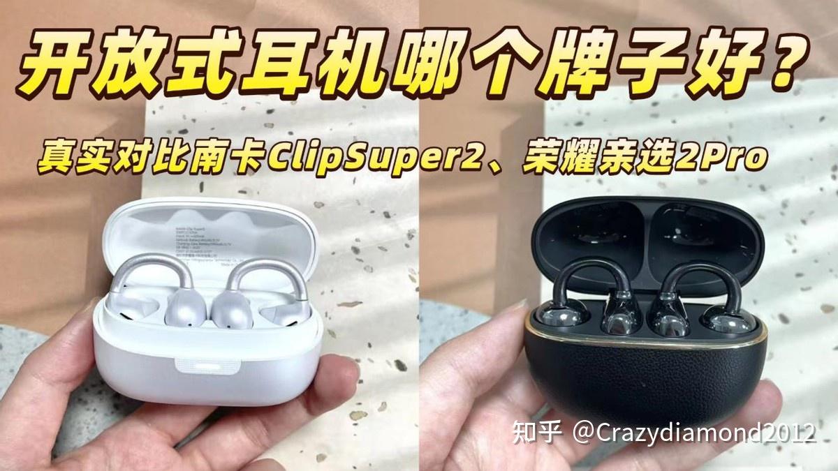 开放式耳机哪个牌子好?真实对比南卡ClipSuper2、荣耀亲选2Pro