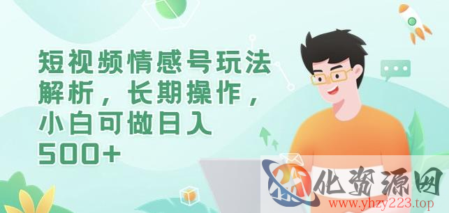 短视频情感号玩法解析，长期操作，小白可做日入500+【揭秘】