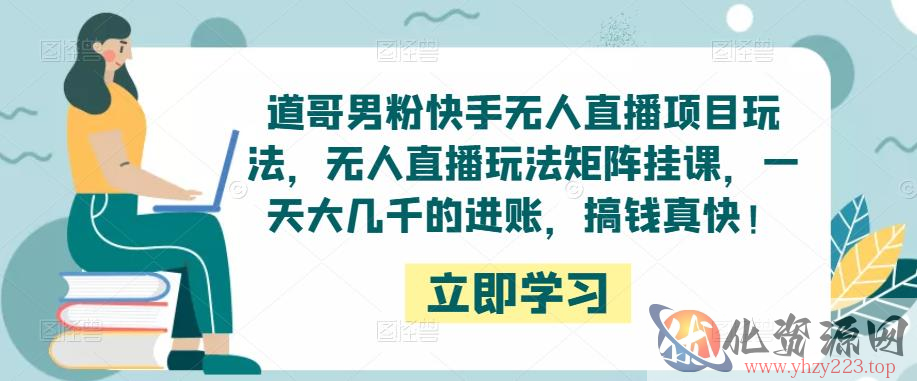 道哥男粉快手无人直播项目玩法，无人直播玩法矩阵挂课，一天大几千的进账，搞钱真快！