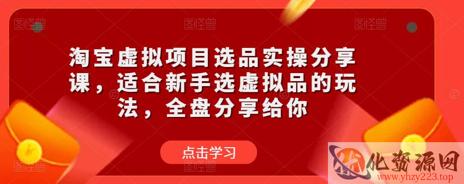 淘宝虚拟项目选品实操分享课，适合新手选虚拟品的玩法，全盘分享给你