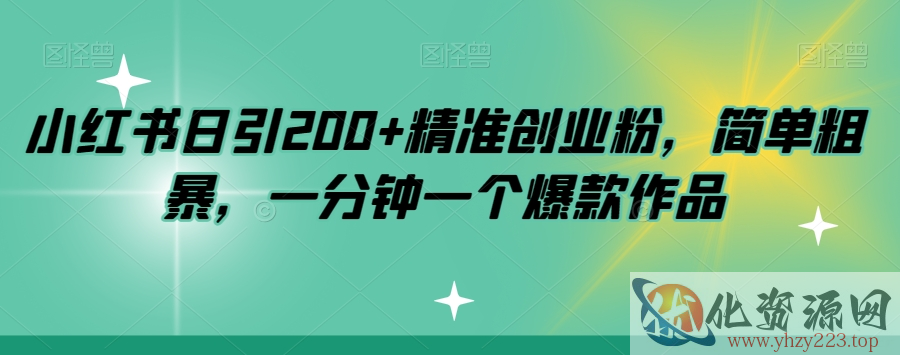 小红书日引200+精准创业粉，简单粗暴，一分钟一个爆款作品【揭秘】