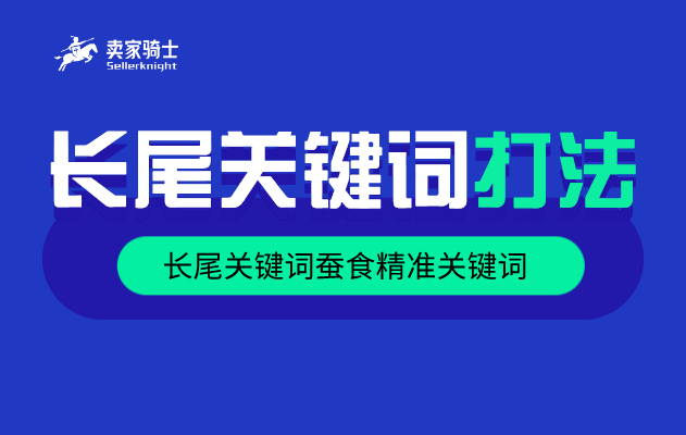 亚马逊运营长尾关键词的价值与打法纯干货