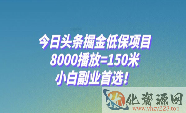 《今日头条掘金低保项目》8000播放=150米，小白副业首选_wwz