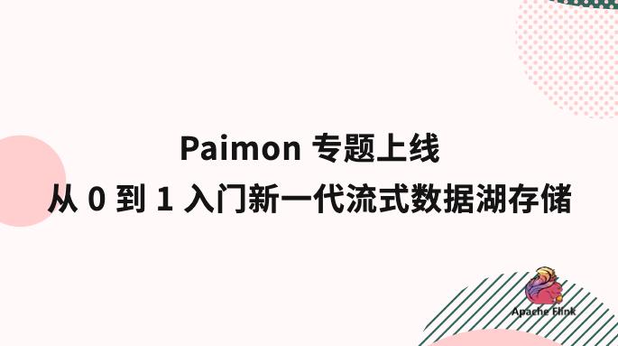 Paimon 专题上线｜从 0 到 1 入门新一代流式数据湖存储 - 知乎