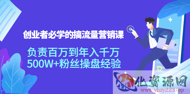 创业者必学的搞流量营销课：负责百万到年入千万，500W+粉丝操盘经验插图