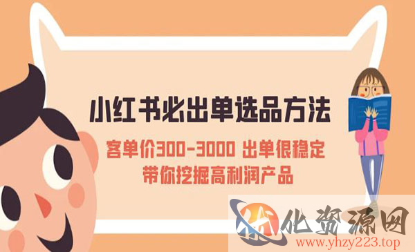 《小红书必出单选品方法》客单价300-3000 出单很稳定 带你挖掘高利润产品_wwz