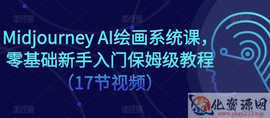 Midjourney AI绘画系统课，零基础新手入门保姆级教程（17节视频）