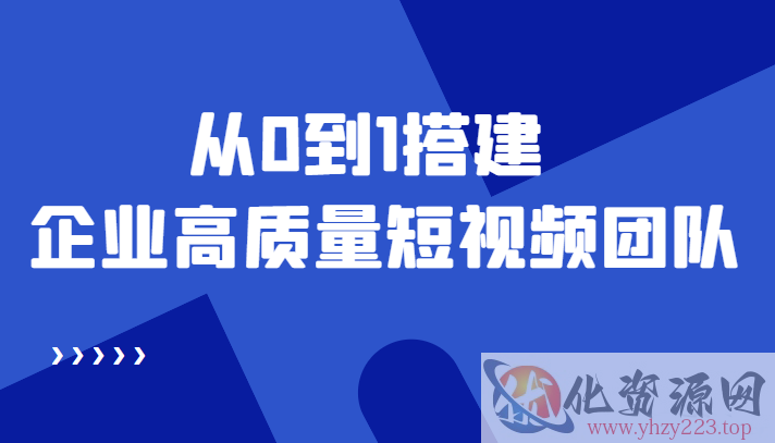 老板必学12节课，教你从0到1搭建企业高质量短视频团队，解决你的搭建难题插图