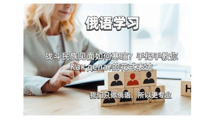 战斗民族见面如何寒暄?手把手教你Как дела?的花式表达 - 知乎