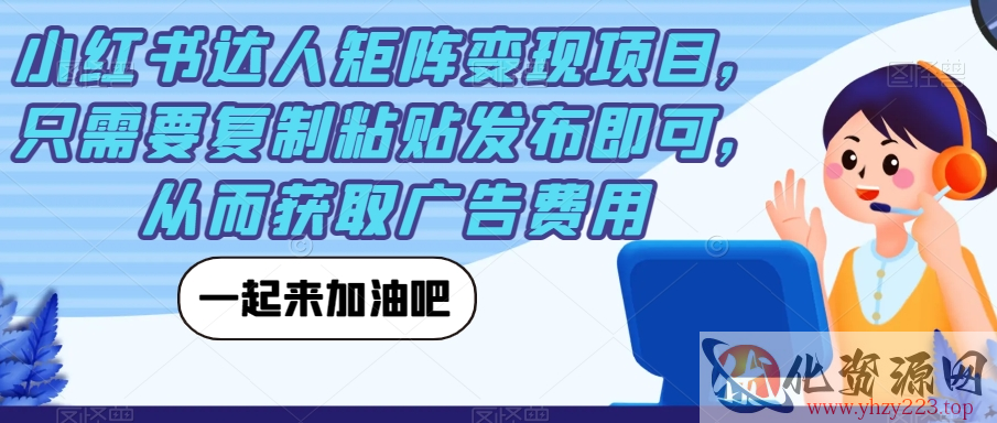 小红书达人矩阵变现项目，只需要复制粘贴发布即可，从而获取广告费用