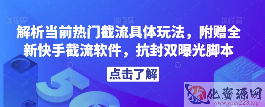 解析当前热门截流具体玩法，附赠全新快手截流软件，抗封双曝光脚本【揭秘】