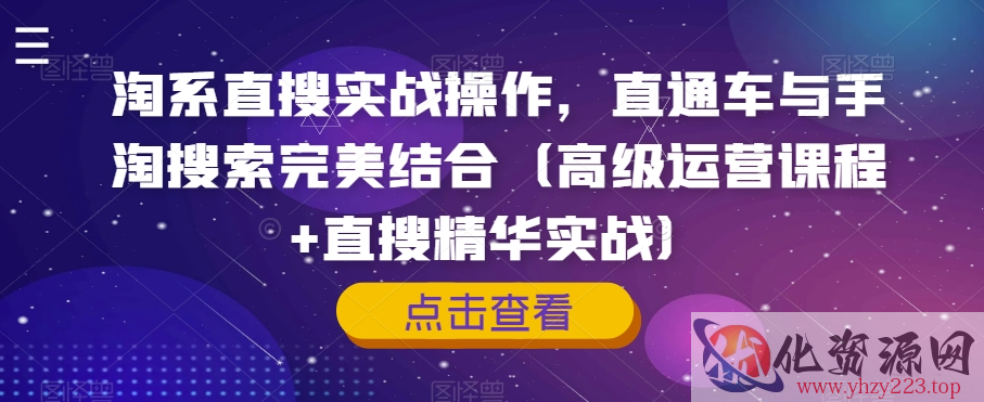 淘系直搜实战操作，直通车与手淘搜索完美结合（高级运营课程+直搜精华实战）