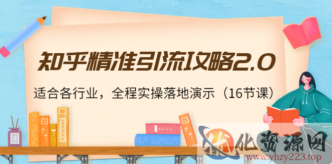 知乎精准引流攻略2.0，适合各行业，全程实操落地演示（16节课）插图