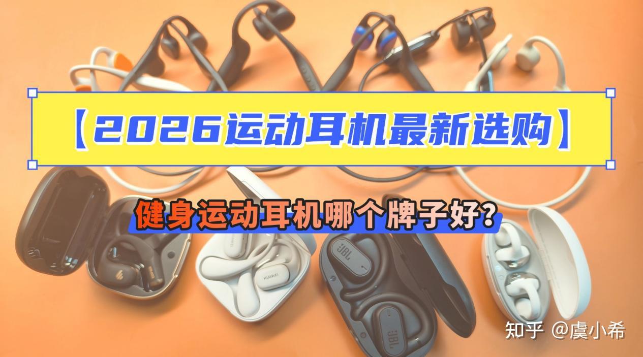 【2026运动耳机最新选购】健身运动耳机哪个牌子好?哪个品牌的运动耳机音质好性价比高?健身蓝牙耳机测评高性价比品牌精选!超真实、超高质量的运动耳机品牌硬核实测来了!想要音质好的健身耳机,锁定这篇就够了