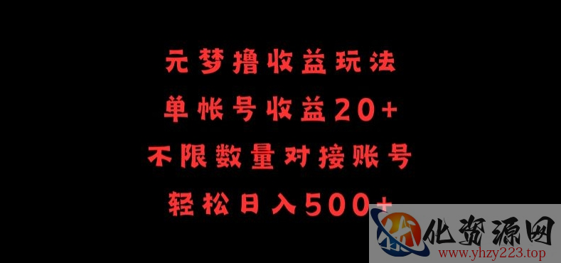 元梦撸收益玩法，单号收益20+，不限数量，对接账号，轻松日入500+【揭秘】