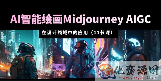 AI·智能绘画Midjourney AIGC在设计领域中的应用从入门到精通（11节课）