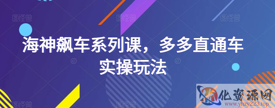 海神飙车系列课，多多直通车实操玩法