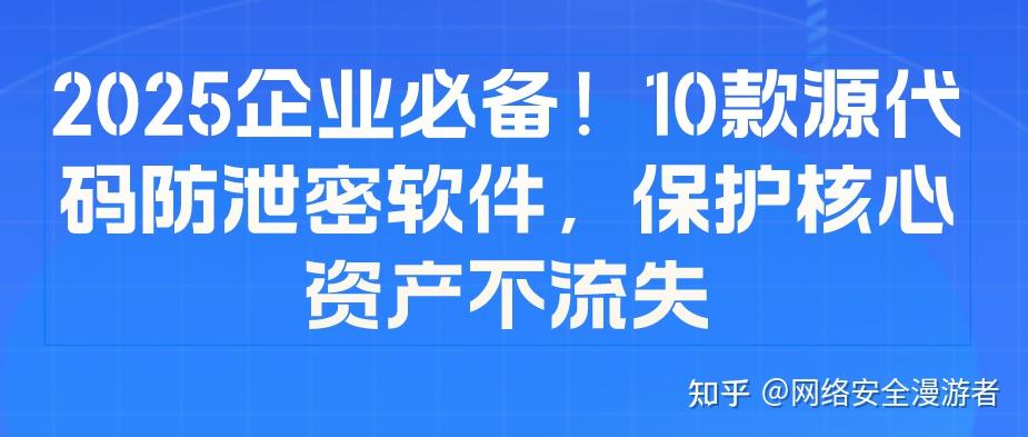 2025企业必备！10款源代码防泄密软件，保护核心资产不流失 - 知乎