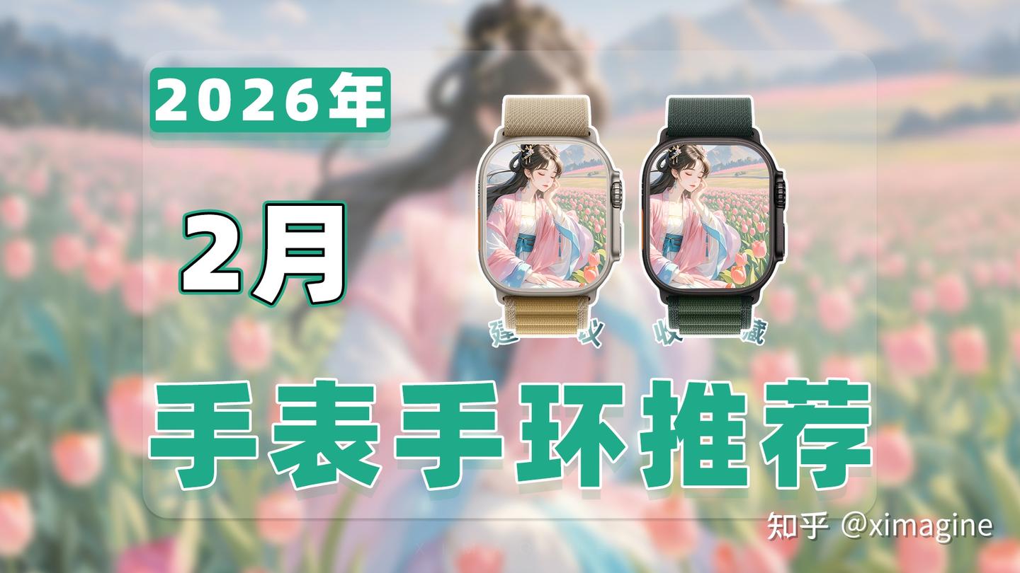 【26年2月智能手表推荐清单】教父级智能手环选购指南!浪漫生活在腕间上得以延续!
