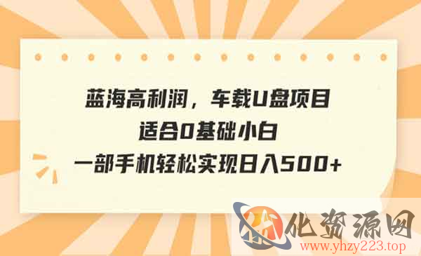 《车载U盘项目》适合0基础小白，一部手机轻松实现日入500+_wwz