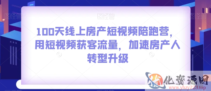 100天线上房产短视频陪跑营，用短视频获客流量，加速房产人转型升级