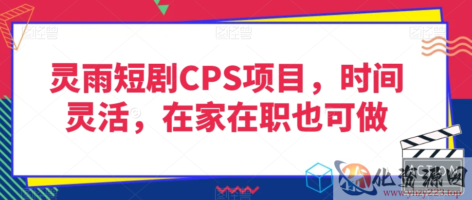 灵雨短剧CPS项目，时间灵活，在家在职也可做