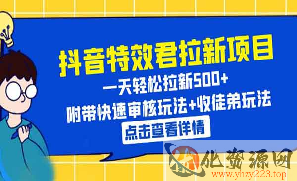 《抖音特效君拉新项目》一天轻松拉新500+ 附带快速审核玩法+收徒弟玩法_wwz