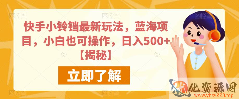 快手小铃铛最新玩法，蓝海项目，小白也可操作，日入500+【揭秘】