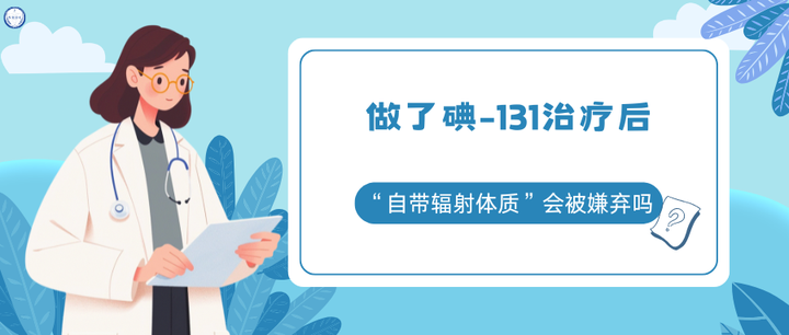 做了碘-131治疗后,“自带辐射体质”会被嫌弃吗? - 知乎