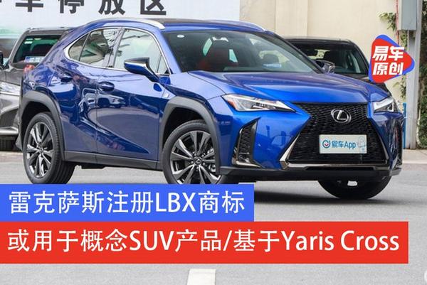 雷克萨斯注册lbx商标或用于概念suv产品 基于yaris Cross 知乎