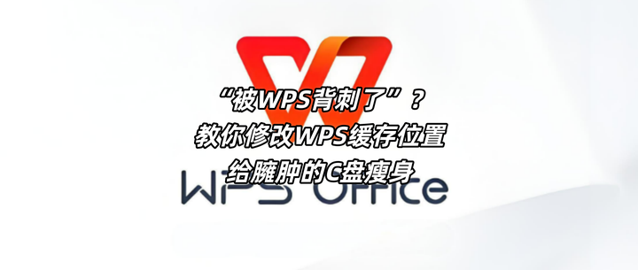 “被WPS背刺了”?教你修改WPS缓存位置,给臃肿的C盘瘦身 - 知乎