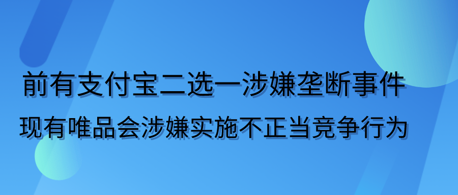 前有支付寶二選一涉嫌壟斷事件現有唯品會涉嫌實施不正當競爭行為